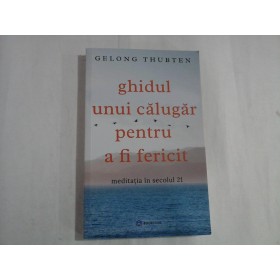 GHIDUL UNUI CALUGAR PENTRU A FI FERICIT - GELONG THUBTEN